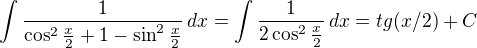 $\int \frac{1}{\cos^2\frac{x}{2}+1-\sin^2\frac{x}{2}}\,dx=\int \frac{1}{2 \cos^2\frac{x}{2}}\,dx=tg(x/2) + C$