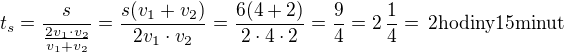 $t_s=\frac{s}{\frac{2v_1\cdot v_2}{v_1+v_2}}=\frac{s(v_1+v_2)}{2v_1\cdot v_2}=\frac{6(4+2)}{2\cdot 4\cdot 2}=\frac{9}{4}=2\,\frac 14=\,\rm{2 hodiny 15 minut}$
