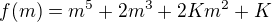 $ f(m)=m^5+2m^3+2Km^2+K$