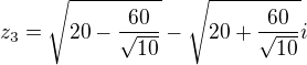 $z_{3}=\sqrt{20-\frac{60}{\sqrt{10}}}-\sqrt{20+\frac{60}{\sqrt{10}}}i$