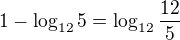 $1-\log_{12}{5} = \log_{12}{\frac{12}{5}}$