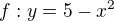 $f:y=5-x^{2}$