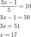 $\frac{3x-1}{5}=10\nl3x-1=50\nl3x=51\nlx=17$