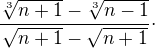 $\frac{\sqrt[3]{n+1}-\sqrt[3]{n-1}}{\sqrt{n+1}-\sqrt{n+1}}\cdot $