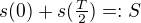 $s(0)+s(\tfrac T2)=:S$