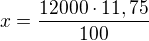 $x = \frac{12000\cdot 11,75}{100}$