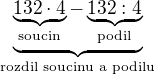 $\underbrace{\underbrace{132 \cdot 4}_{\text{soucin}} - \underbrace{132 : 4}_{\text{podil}}}_{\text{rozdil soucinu a podilu}}$