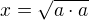 $x=\sqrt{a\cdot a}$