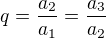 $q=\frac{a_2}{a_1}=\frac{a_3}{a_2}$