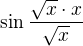 $\sin \frac {\sqrt x\cdot x} {\sqrt x}$