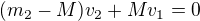 $(m_2-M)v_2+Mv_1=0$