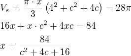 $V_s=\frac{\pi \cdot x}{3}\(4^2+c^2+4c\)=28\pi\nl16x+x\cdot c^2+4xc=84\nlx=\frac{84}{c^2+4c+16}$