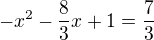 ${-x^{2}-\frac{8}{3}x+1}=\frac{7}{3}$