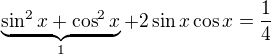 $\underbrace{\sin ^2x+\cos^2x}_{1}+2\sin x\cos x=\frac{1}{4}$