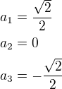 $a_1=\frac{\sqrt 2}{2}\nla_2=0\nla_3=-\frac{\sqrt 2}{2}$
