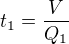 $t_1 = \frac{V}{Q_1}$