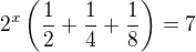 $2^x\left(\frac12+\frac14+\frac18\right)=7$