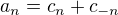 $a_n=c_n+c_{-n}$