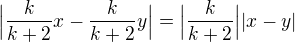 $\Big|\frac{k}{k+2}x-\frac{k}{k+2}y\Big|=\Big|\frac{k}{k+2}\Big||x-y|$