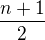 $\frac{n+1}{2}$