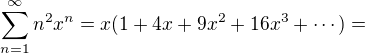 $\sum_{n=1}^{\infty } n^2 x^n=x(1+4x+9x^2+16x^3+\cdots)=$