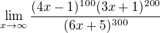 $\lim_{x\to\infty }\frac{(4x-1)^{100}(3x+1)^{200}}{(6x+5)^{300}}$
