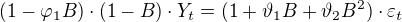 $(1-\varphi _{1}B)\cdot (1-B)\cdot Y_{t}=(1+\vartheta _{1}B+\vartheta _{2}B^{2})\cdot \varepsilon _{t}$