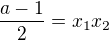 $\frac{a-1}{2}= x_{1}x_{2}$