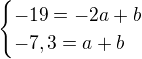 $\begin{cases}-19=-2a+b\\-7,3=a+b\end{cases}$