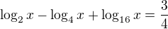 $\log_2x - \log_4x+ \log_{16}x=\frac 34$