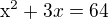 $\mathrm{x}^{2}+3x=64$