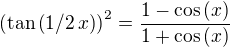 $\left( \tan \left( 1/2\,x \right) \right) ^{2}={\frac {1-\cos \left( x \right) }{1+\cos \left( x \right) }}$
