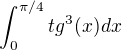$\int_0^{\pi/4}tg^3(x)dx$