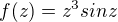 $f(z)=z^{3}sinz$