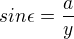 $sin \epsilon = \frac{a}{y}$