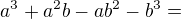 $a^{3}+a^{2}b-ab^{2}-b^{3}=$