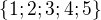 $\{1;2;3;4; 5\}$