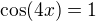 $\cos(4x)=1$