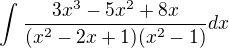 $\int_{}^{}\frac{3x^{3}-5x^{2}+8x}{(x^{2}-2x+1)(x^{2}-1)}dx$