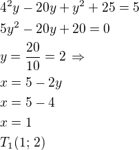 $4^2y-20y+y^2+25=5\nl5y^2-20y+20=0\nly=\frac{20}{10}=2\,\Rightarrow\nlx=5-2y\nlx=5-4\nlx=1\nlT_1(1;\,2)$