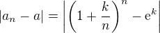 $|a_{n} - a| = \left|\(1 + \frac{k}{n}\)^n - \mathrm{e}^k \right|$