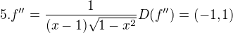 $5. f'' = \frac{1}{(x-1)\sqrt{1-x^2}} D(f'')=(-1,1)$