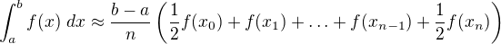 $\int_{a}^{b}f(x) \ dx\approx \frac{b-a}{n}\left(\frac{1}{2}f(x_{0})+f(x_{1})+\ldots +f(x_{n-1})+\frac{1}{2}f(x_{n})\right)$