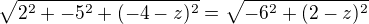 $\sqrt{2^{2}+-5^{2}+ (-4-z)^{2}} = \sqrt{-6^{2}+(2-z)^{2}}$