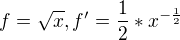 $f = \sqrt{x}, f' = \frac{1}{2}*x^{-\frac{1}{2}}$