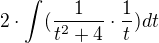 $2\cdot \int_{}^{}(\frac{1}{t^{2}+4}\cdot \frac{1}{t})dt$