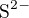 $\text{S}^{2-}$
