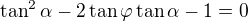 $\tan^2\alpha-2\tan\varphi\tan\alpha-1=0$