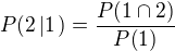 $P{\(2\left|1\right.\)}=\frac{P{\(1\cap 2\)}}{P{\(1\)}}$