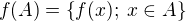 $f(A)=\{f(x); \; x \in A\}$